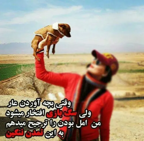 وقتی بچه آوردن عار ولی سگ بازی افتخار می شود من امل بودن 