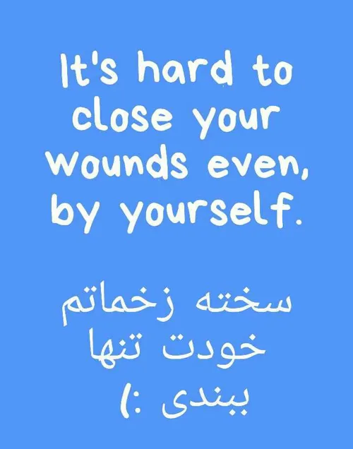 It's hard to close your wounds even, by yourself.