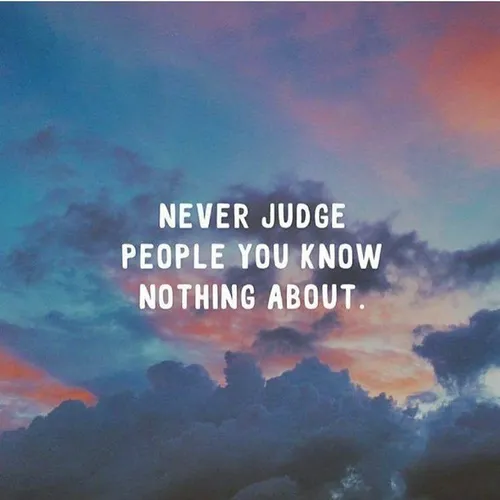 هیچوقت آدمایی که ازشون هیچی نمیدونید رو قضاوت نکنید