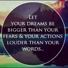 بزارید رویاهاتون بزرگتر از ترسهاتون باشند و بیشتر عمل کنی