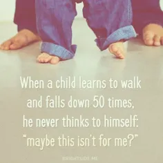 وقتی یک بچه داره راه رفتن یاد میگیره و ۵۰ بار زمین میخوره