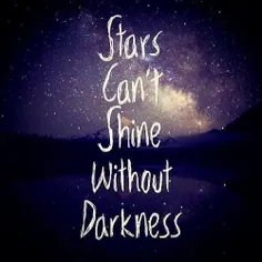 ستاره ها بدون تاریکی درخششی ندارند...