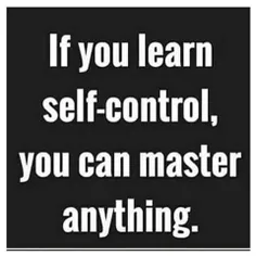 If you can learn self-control you can master anything .