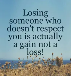 از دست دادن کسی که بهت احترام نمیذاشته و قدر بودنت رو نمی