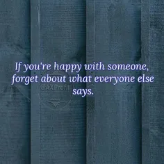 اگه با کسی خوشحالی، فراموش کن که بقیه چی میگن