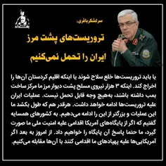 سرلشکر باقری: تروریست‌های پشت مرز ایران را تحمل نمی‌کنیم