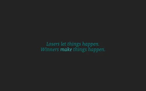 losers let things happen.