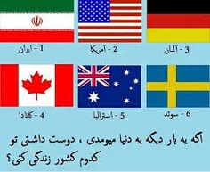 اگه یه بار دیگه بدنیا میومدین دوست داشتین کدوم کشور زندگی