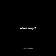 who`s sexy?