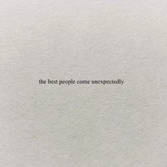 the best people come unexpectedly