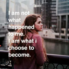 من اون چیزی نیستم که برام اتفاق افتاده، من همونیم که انتخ