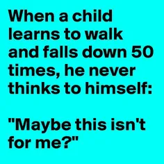 وقتی یک بچه داره راه رفتن یاد میگیره و 50 بار زمین میخوره