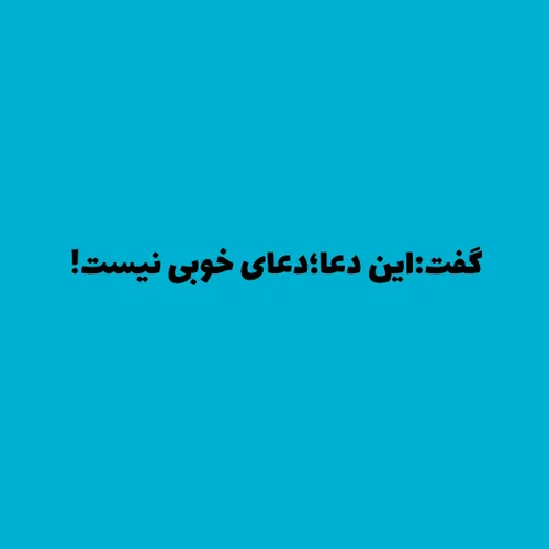 گفت:این دعا؛دعای خوبی نیست!