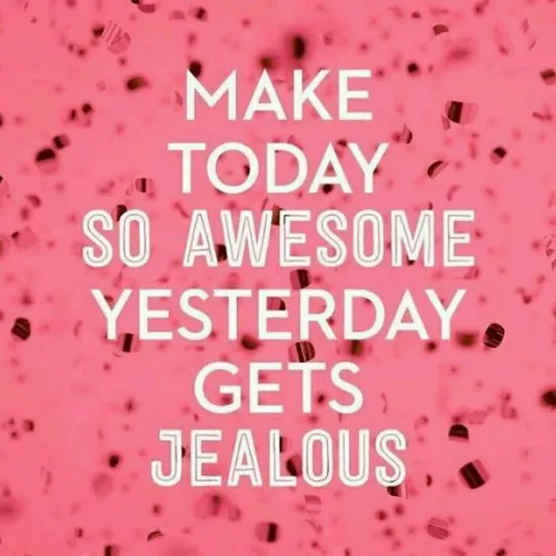 MAKE TODAY SO AWESOME YWSTERDAY