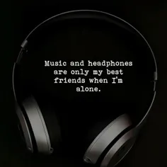 فقط موسیقی و هدفون بهترین دوستانم هستند، زمانیکه من تنها 