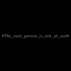 #the_next_person_is_not_at_wor #the_next_person_is_not_at