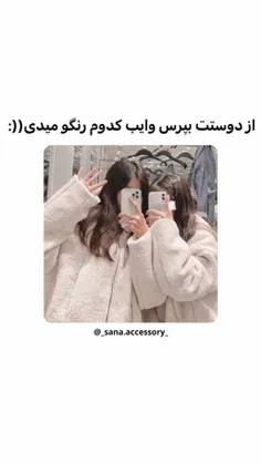 از دوستت بپرس وایب کدوم رنگ و میدی.)) ✨