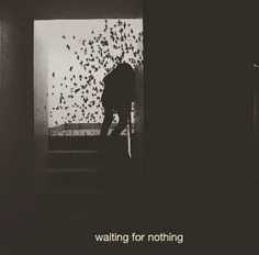 #waiting for nothing