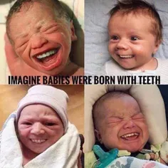 بچع ها اگه با دندون به دنیا میومدن