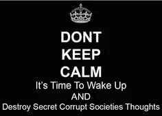 Dont keep calm its time to wake!! up and destroy secrrupt