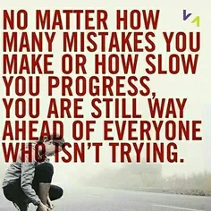 مهم نیست چقدر اشتباه داشتی یا پیشرفتت چقد آهستس.تو هنوزم 