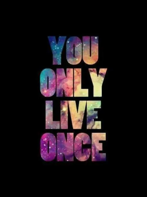 تو فقط یه بار زندگی می کنی