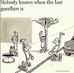 هيچ كس نميدونه آخرين خداحافظي كيه