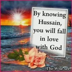 By knowing Hussein, you will fall in love with God.