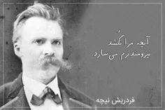 آنچه مرا نکشد نیرومندترم می سازد.