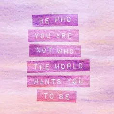 خودت باش نه کسی که دنیا ازت میخواد باشی.