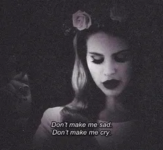 Don't make me sad.