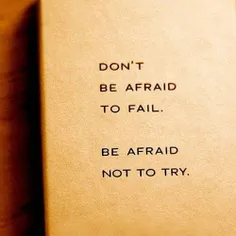 از شکست خوردن نترس. از تلاش نکردن بترس ….