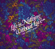 LIFE IS NOTHING WITHOUT LOVE