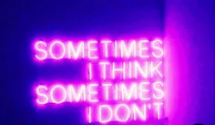 sometimes I think 