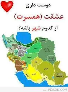 من اذر بایجان غربی ام اما دوست دارم اون تهرانی باشه شمارو