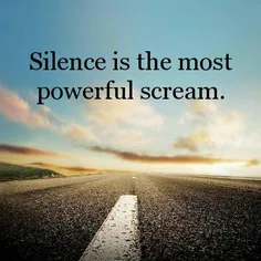 Silence is the most powerful scream .