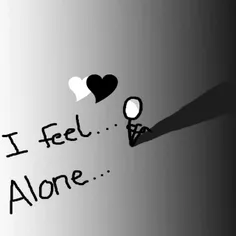 I  Fee...    alone...