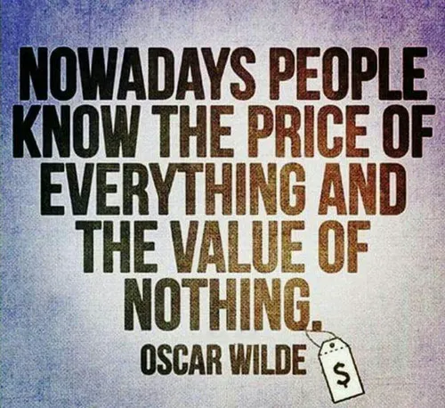 مردم قیمت همه چیز رو میدونن، اما ارزش هیچ چیزی رو نمیدونن