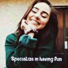 Specialize in having fun