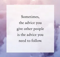 گاهی توصیه ای که به دیگران میکنی، همان توصیه ای است که خو