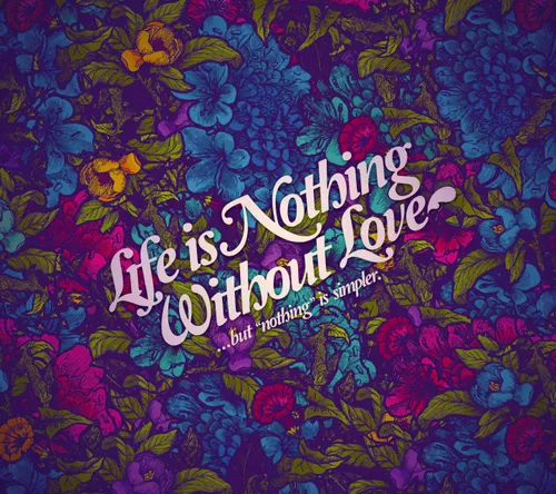 LIFE IS NOTHING WITHOUT LOVE