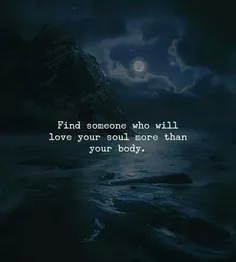 Find someone who will love your soul more than your body!