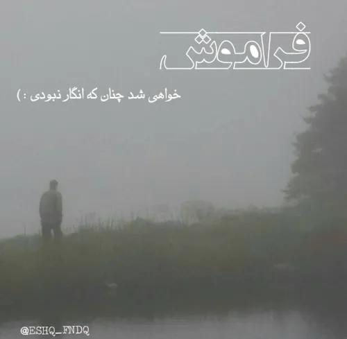 فراموش خواهی شد چنان که انگار نبودی:)