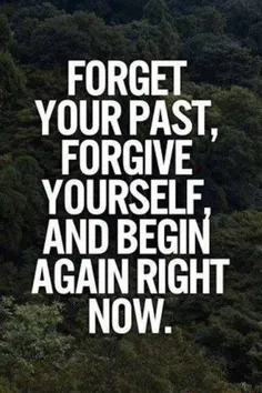 گذشته را فراموش کن ، خودت رو ببخش و از الان دوباره شروع ک
