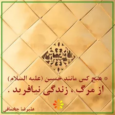 * هیچ کس مانند حسین ( علیه السلام ) از مرگ ، زندگی نیافری