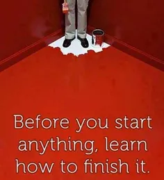 قبل اینکه شروع به کاری بکنی، یاد بگیر چجوری تمومش کنی..