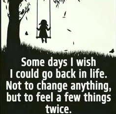 بعضی وقتا تو زندگیم دلم میخواد میتونستم برگردم به عقب، نه اینکه بخوام چیزی رو تغییر بدما، نه........
