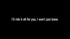 🗣 : من برای تو، روی کل زندگیم ریسک میکنم، همینجوری ترکت ن