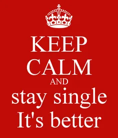 keep calm and stay single it's better