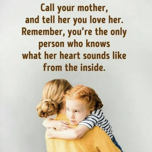‎با مادرت تماس بگیر و بهش بگو دوستش داری؛ فراموش نکن تو ت